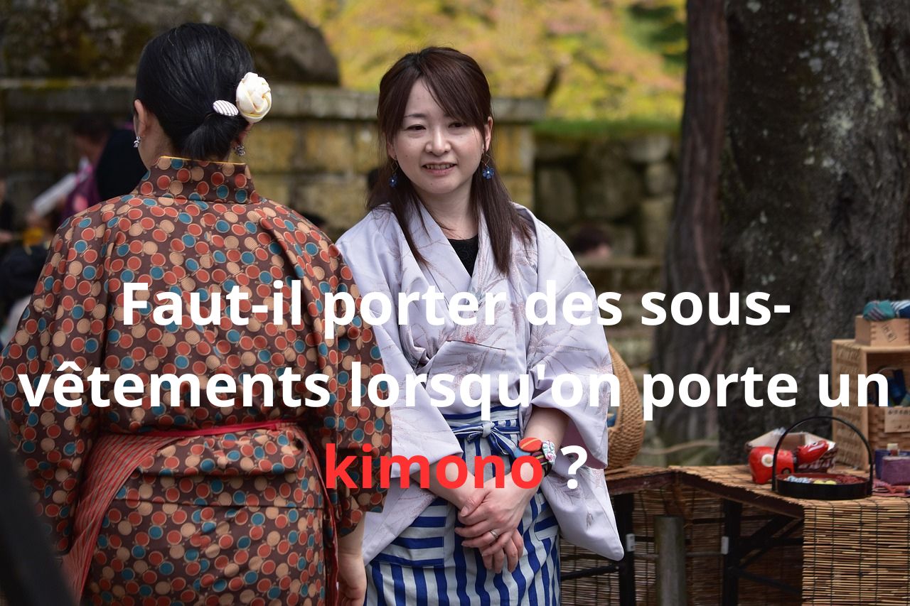 Faut-il porter des sous-vêtements lorsqu'on porte un kimono